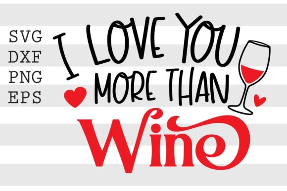 I Love You More Than Wine SVG