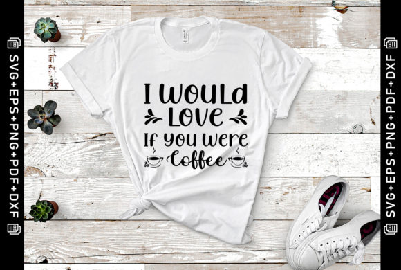 I Would Love if You Were Coffee SVG