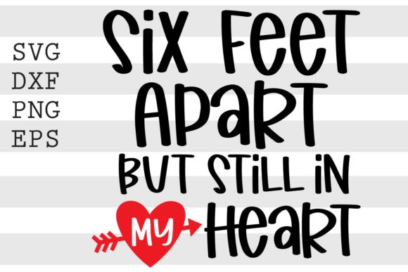 Six Feet Apart but Still in My Heart SVG